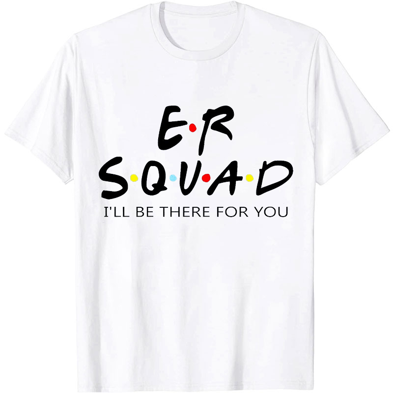 ER Squad I'll Be There For You Nurse T-shirt