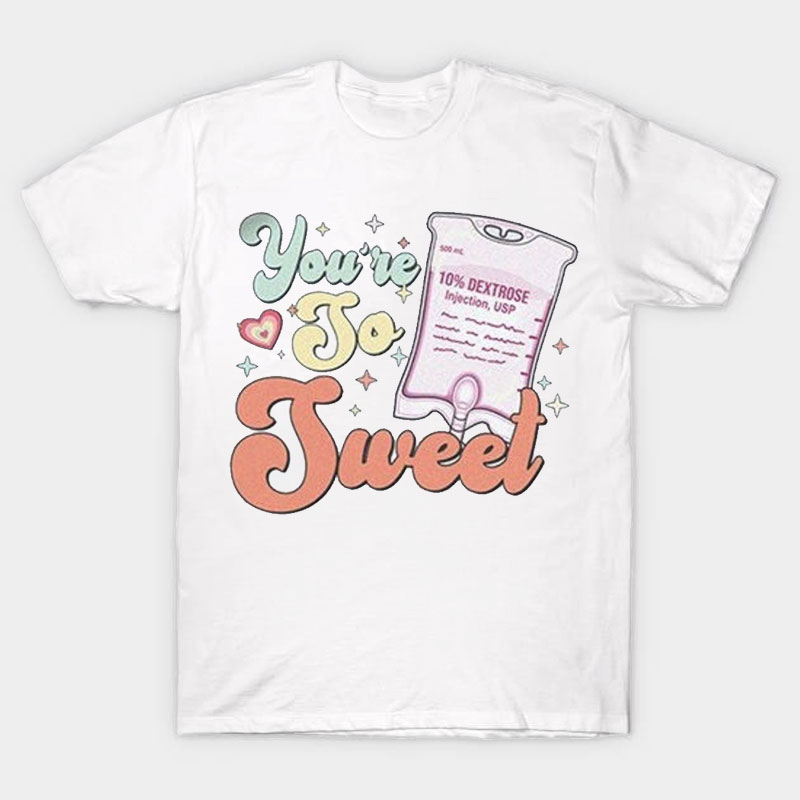 You're So Sweet Nurse T-Shirt