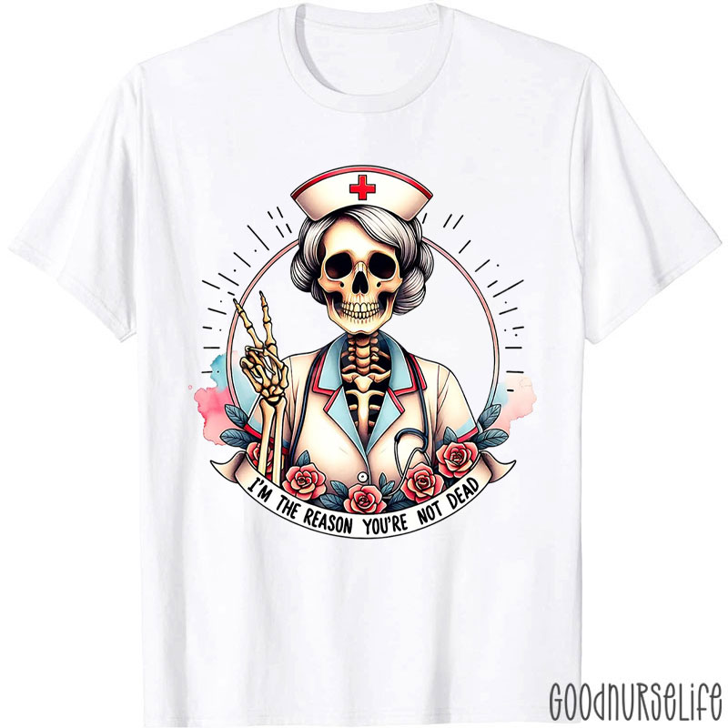 I'm The Reason You're Not Dead Nurse T-Shirt