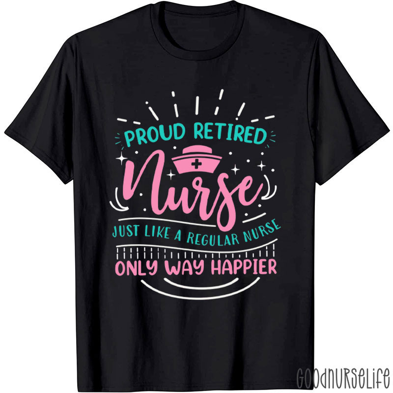 Proud Retired Nurse Just Like A Regular Nurse T-Shirt