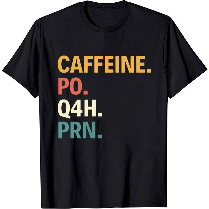 Funny Coffee Caffeine Po Q4H Prn Nurse T-Shirt