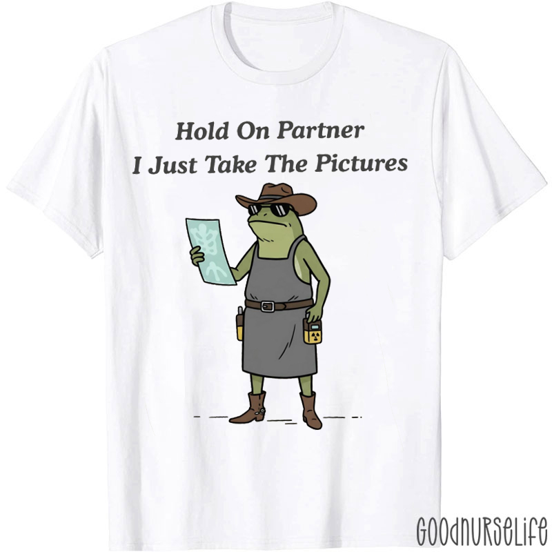 Hold On Partner I Just Take The Pictures T-shirt