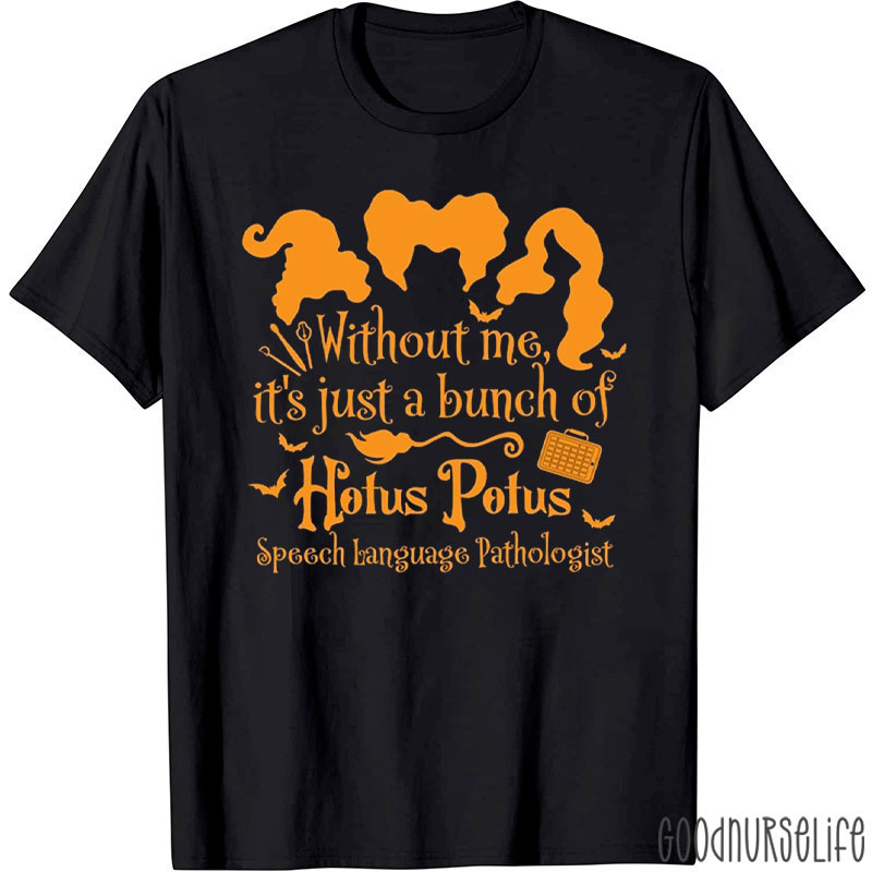 Without Me It’s Just A Bunch Of Hotus Potus Speech Language Pathologist T-Shirt