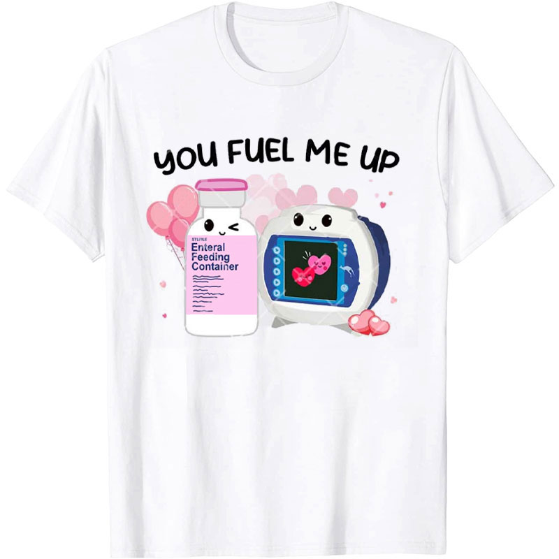 You Fuel Me Up Nurse T-Shirt