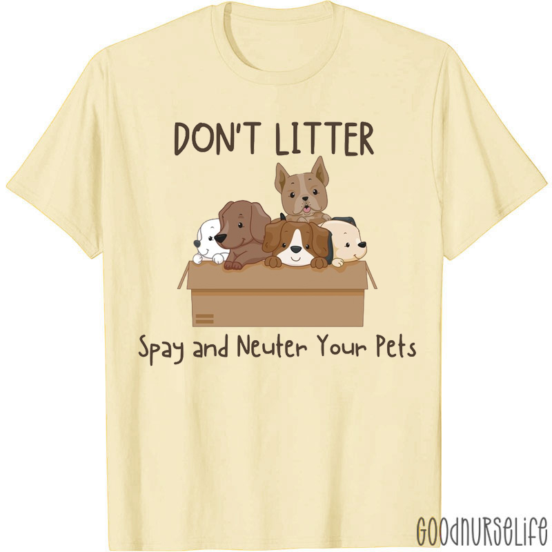 Don't Litter Spay And Neuter Your Pets T-shirt