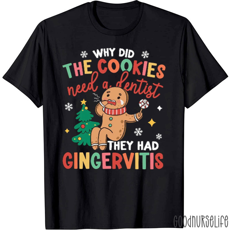 Why Did The Cookies Need A Dentist The Had Gingervitis T-Shirt