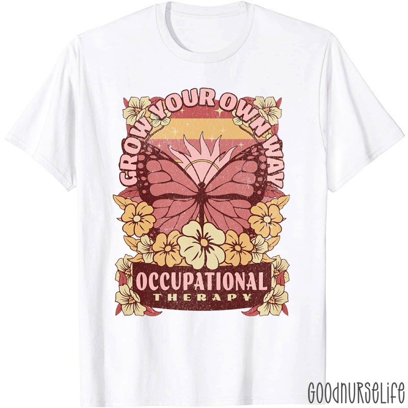 Grow Your Own Way Occupational Therapy Nurse T-shirt