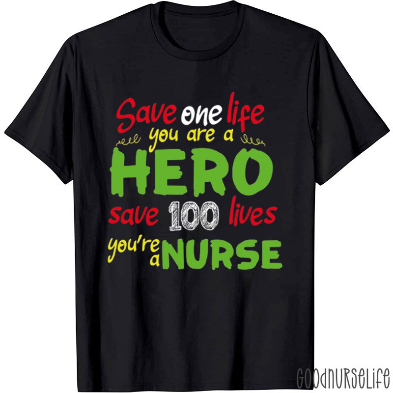Save One Life You Are A Hero Save 100 Lives You're A Nurse T-Shirt