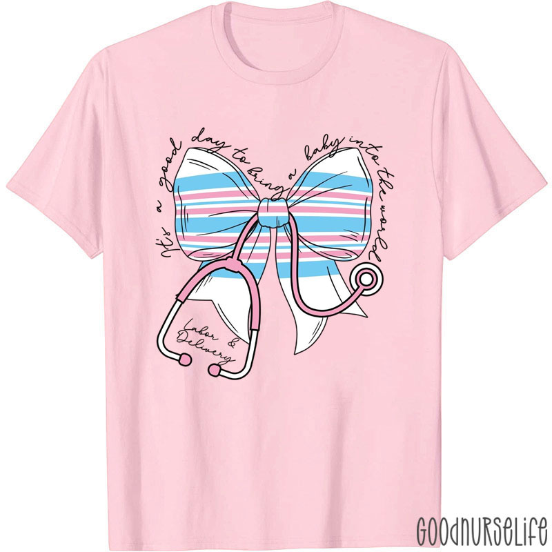 It's A Good Day To Bring A Baby Into The World Nurse T-Shirt