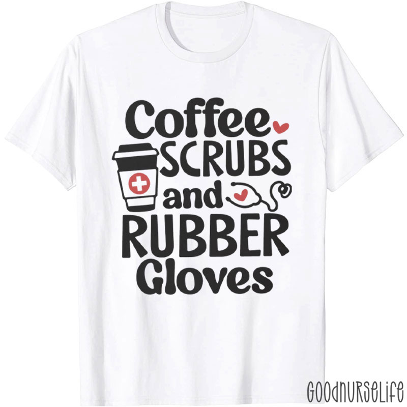 Coffee Scrubs And Rubber Gloves Nurse T-Shirt