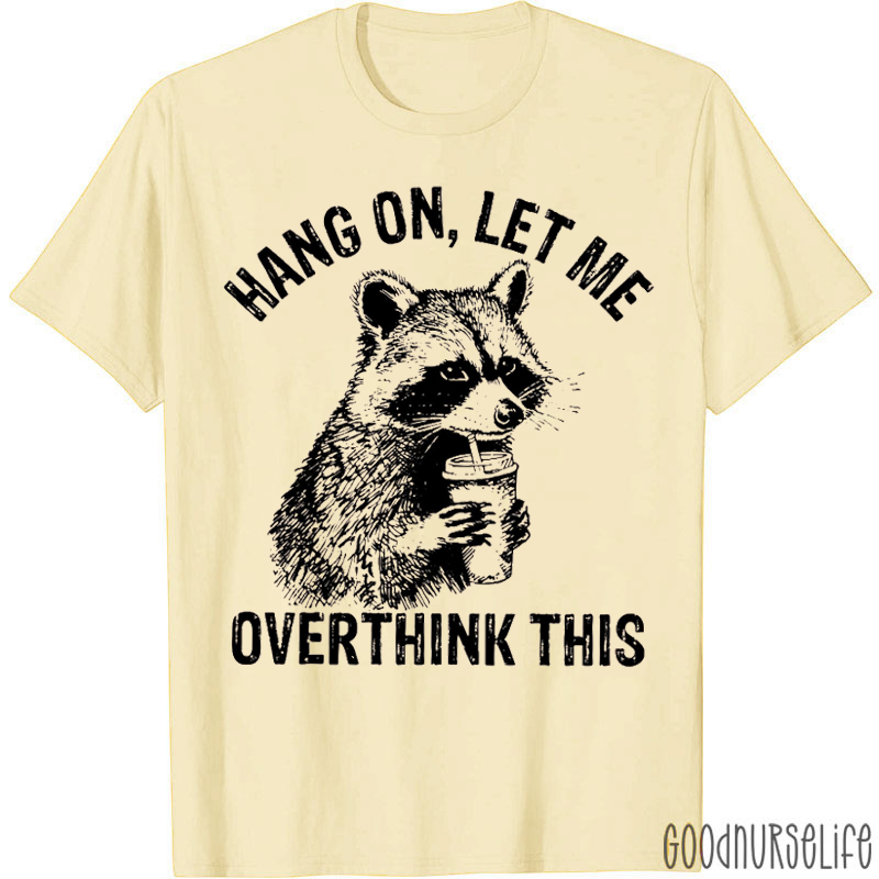 Hang On Let Me Overthink This Nurse T-shirt