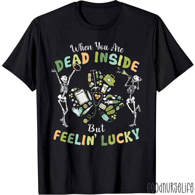 When You Are Dead Inside But Feelin' Lucky Nurse T-Shirt