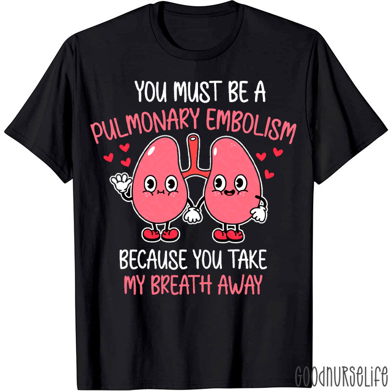 You Must Be A Pulmonary Embolism Because You Take My Breath Away T-shirt