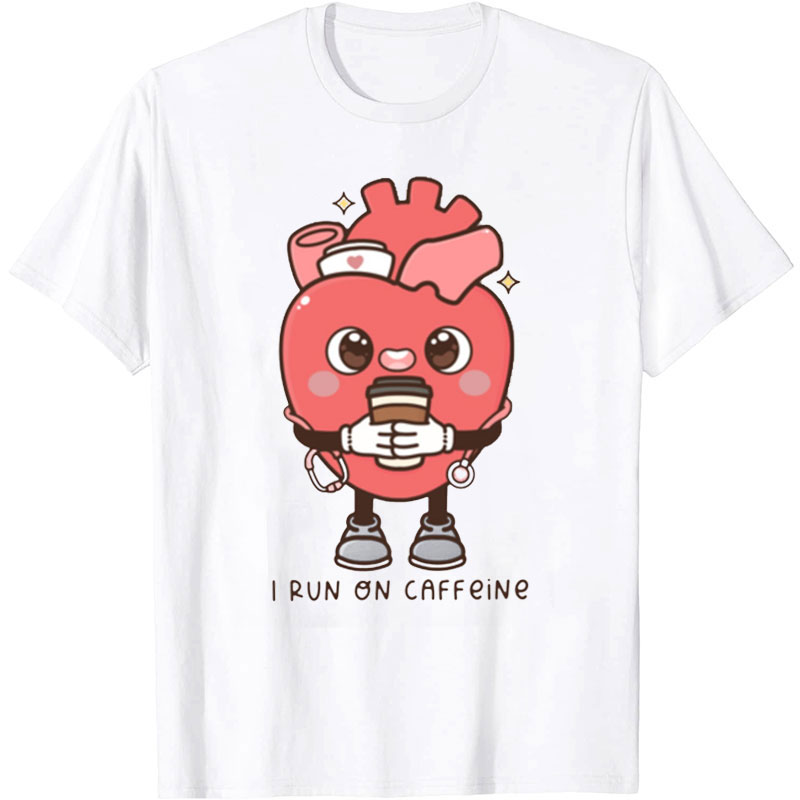 I Run On Caffeine Nurse T-Shirt