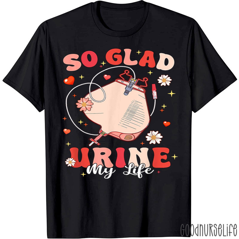 So Glad Urine My Life T-shirt