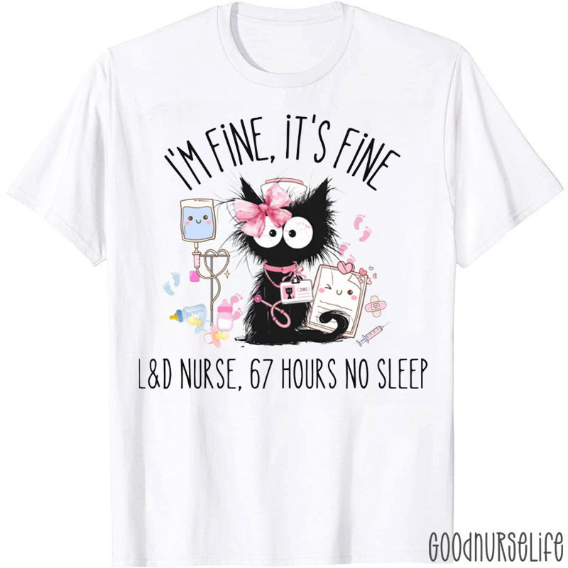 I'm Fine It's Fine Labor And Delivery Nurse 67 Hours No Sleep Nurse T-shirt