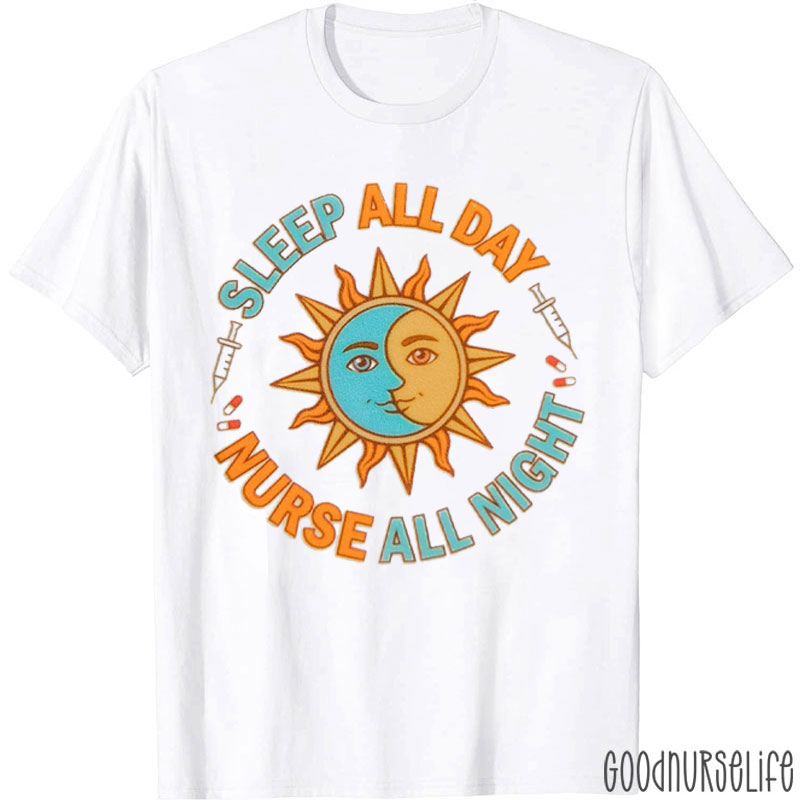 Sleep All Day Nurse All Night Nurse T-Shirt