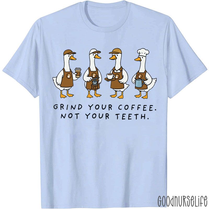 Grind Your Coffee Not Your Teeth T-shirt