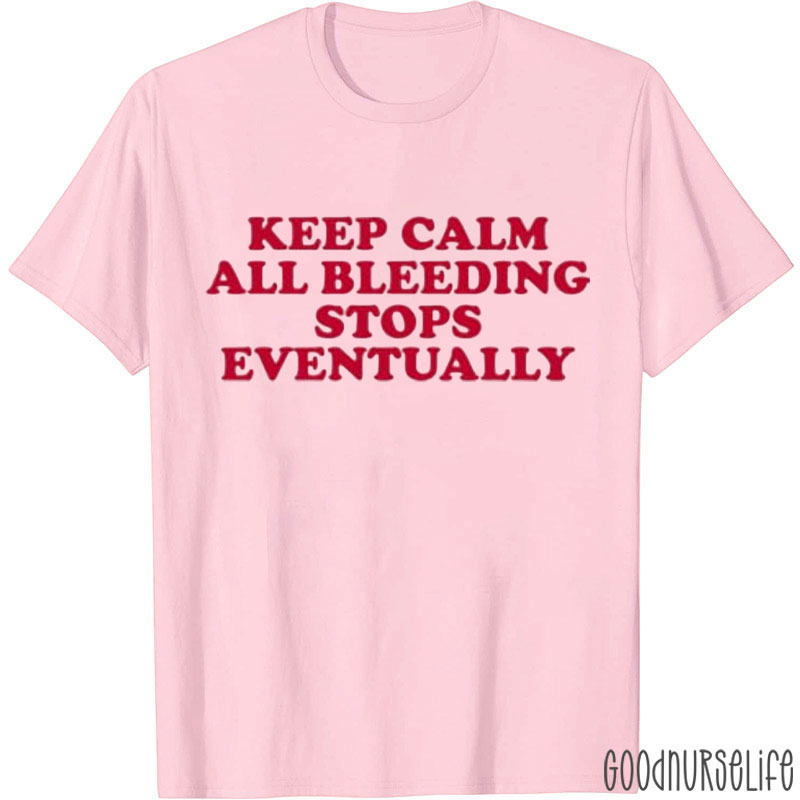 Keep Calm All Bleeding Stops Eventually Nurse T-Shirt