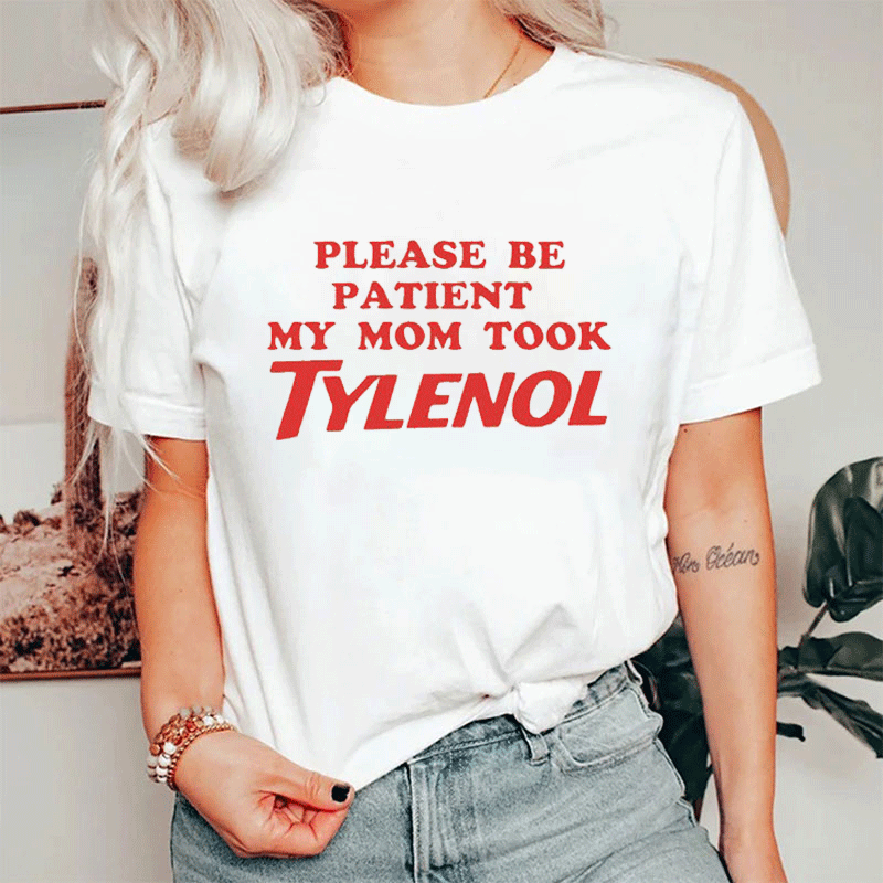 Please Be Patient My Mom Took Tylenol T-Shirt