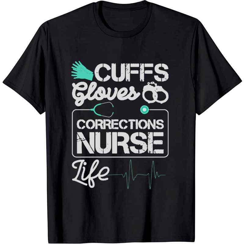 Cuffs Gloves Corrections Nurse Life Nurse T-shirt