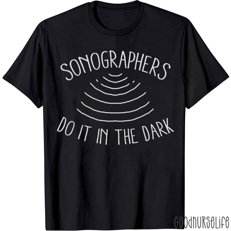 Sonographers Do It In The Dark T-shirt