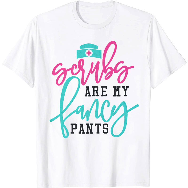 Scrubs Are My Fancy Pants Nurse T-Shirt