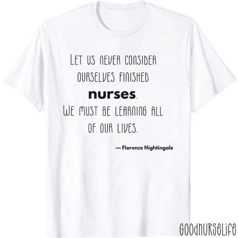 Let Us Never Consider Ourselves Finished Nurse T-Shirt