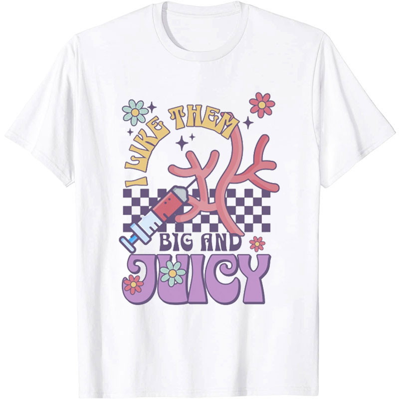 I Like Them Big And Juicy Nurse T-Shirt
