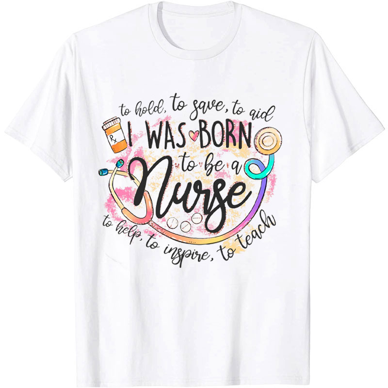 I Was Born To Be A Nurse Nurse T-shirt