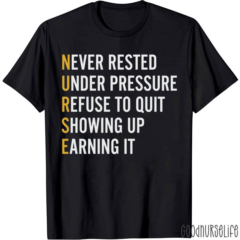Never Rested Under Pressure Refuse To Quit Showing Up Earning It Nurse T-Shirt