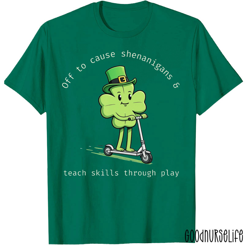 Off To Cause Shenanigans And Teach Skills Through Play T-shirt