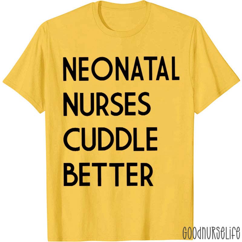 Neonatal Nurses Cuddle Better Nurse T-Shirt