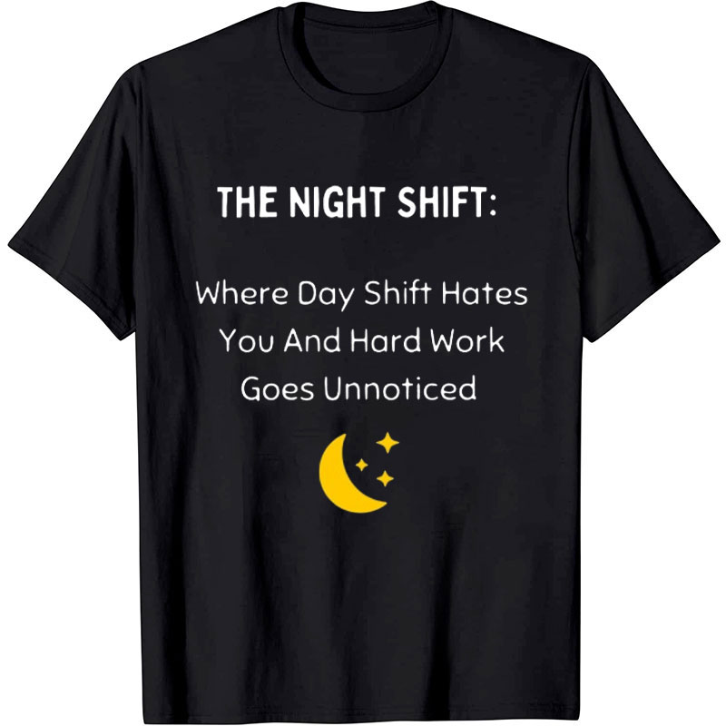 Where Day Shift Hates You And Hard Work Goes Unnoticed Nurse T-Shirt