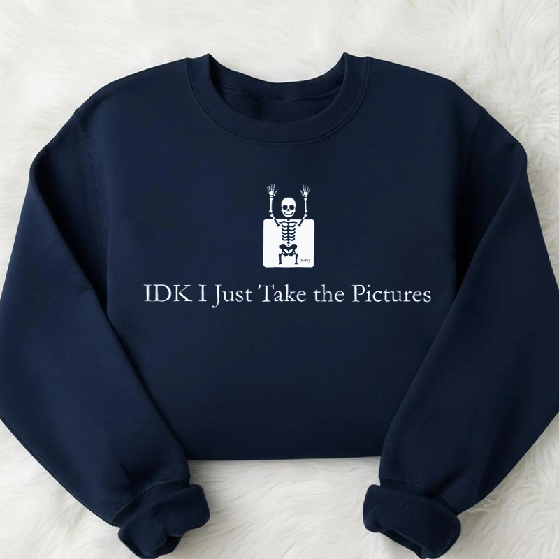 IDK Just Take The Pictures Sweatshirt