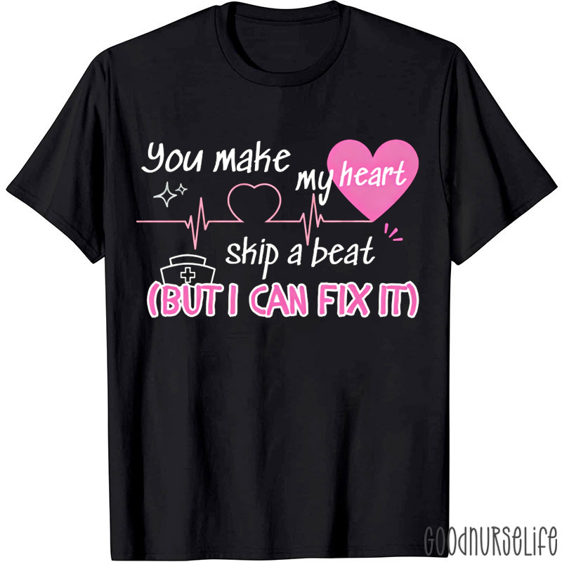 You Make My Heart Skip A Beat But I Can Fix It Nurse T-shirt