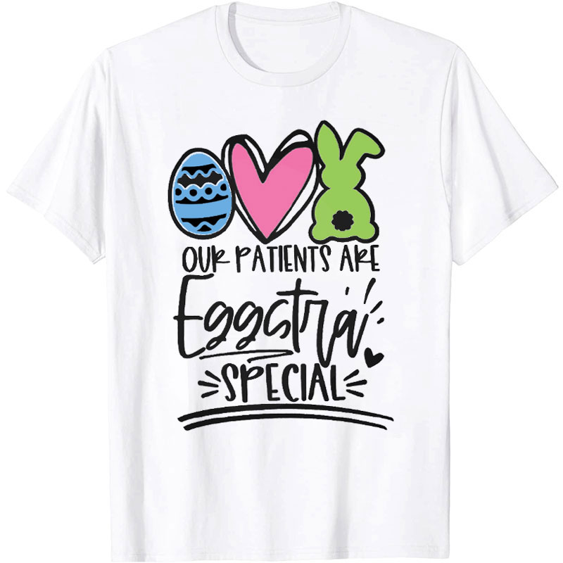 Our Patients Are Eggstra Special Nurse T-Shirt