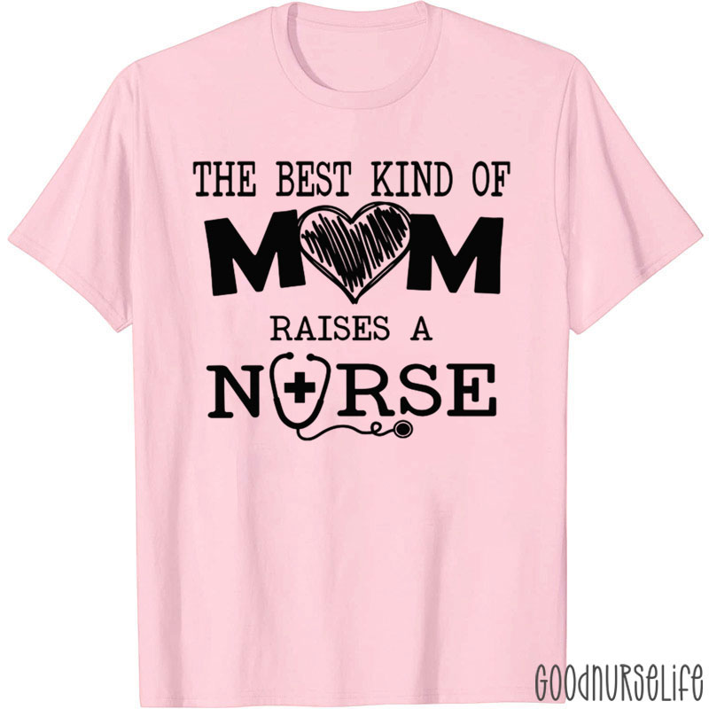 The Best Kind Of Mom Raises A Nurse T-Shirt