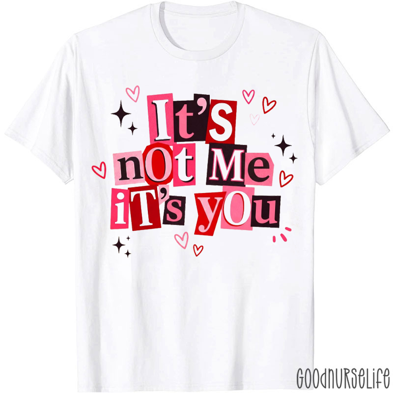 It's Not Me It's You Nurse T-shirt
