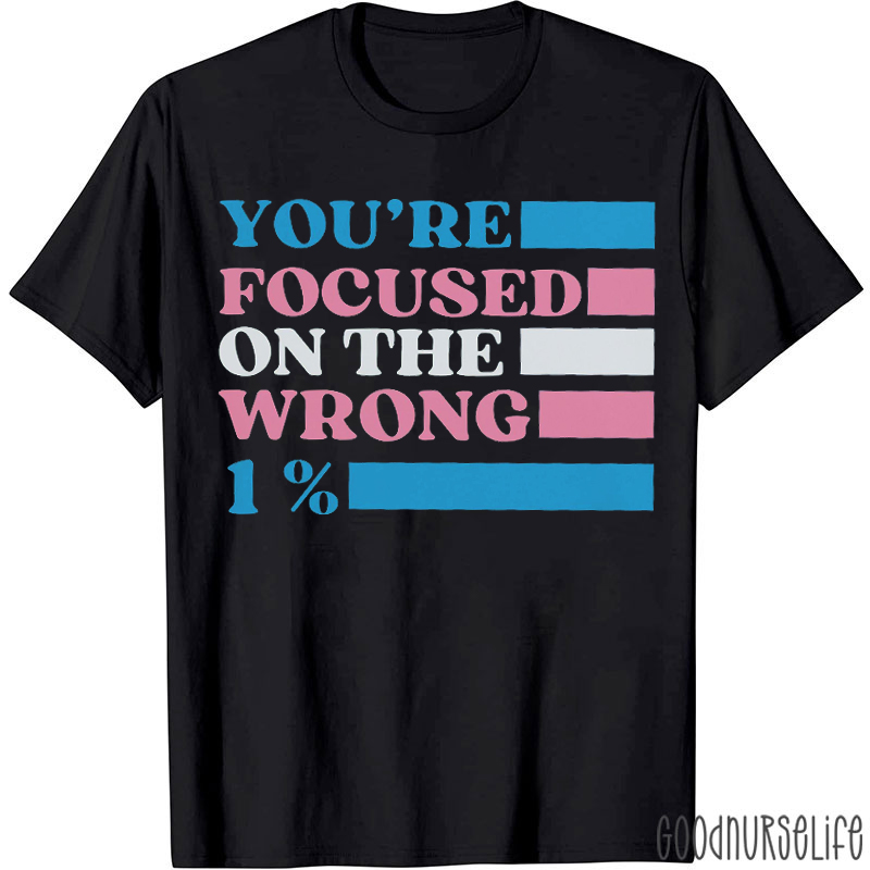 You're Focused On The Wrong 1% T-shirt