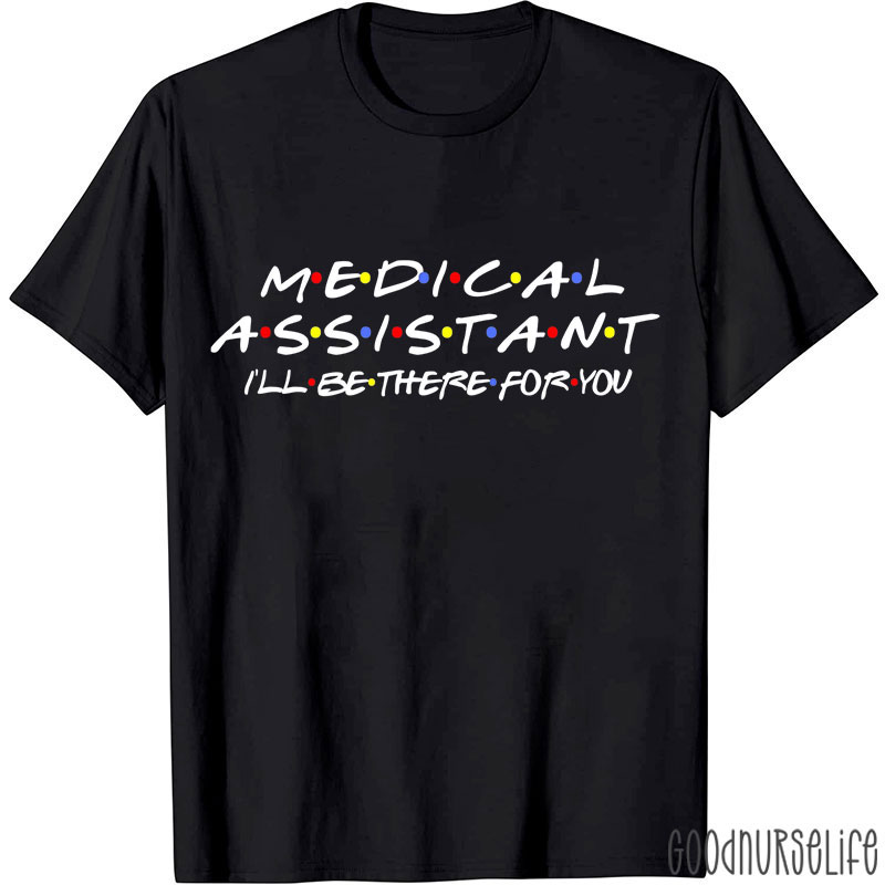 Medical Assistant I'll Be There For You T-Shirt