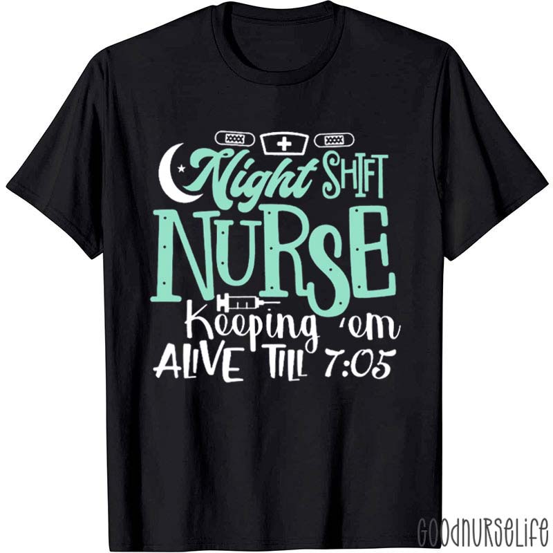 Keeping Them Alive Till Funny Night Shift Nurse T-Shirt