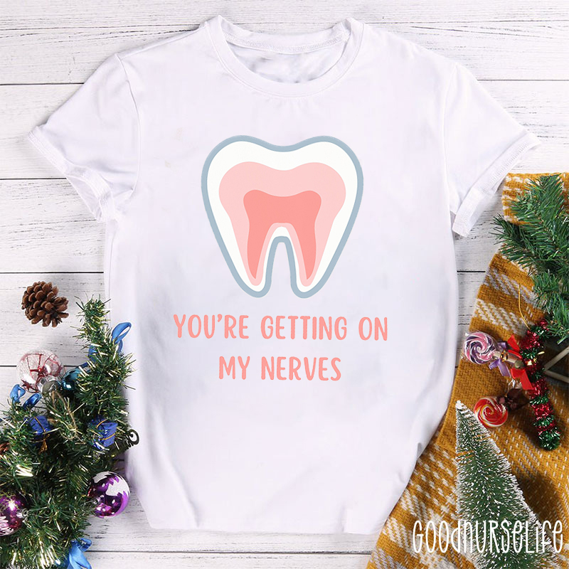 You're Getting On My Nerves Nurse T-shirt