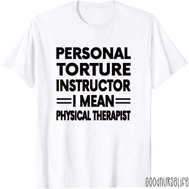 Personal Torture Instructor I Mean Physical Therapist Nurse T-Shirt