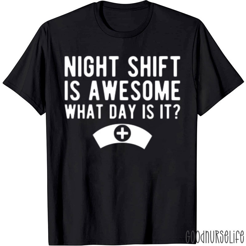 Night Shift Is Awesome What Day Is It Nurse T-Shirt