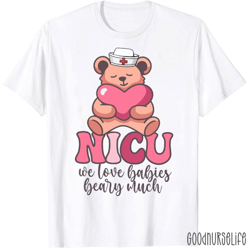 NICU We Love Babies Beary Much Nurse T-Shirt