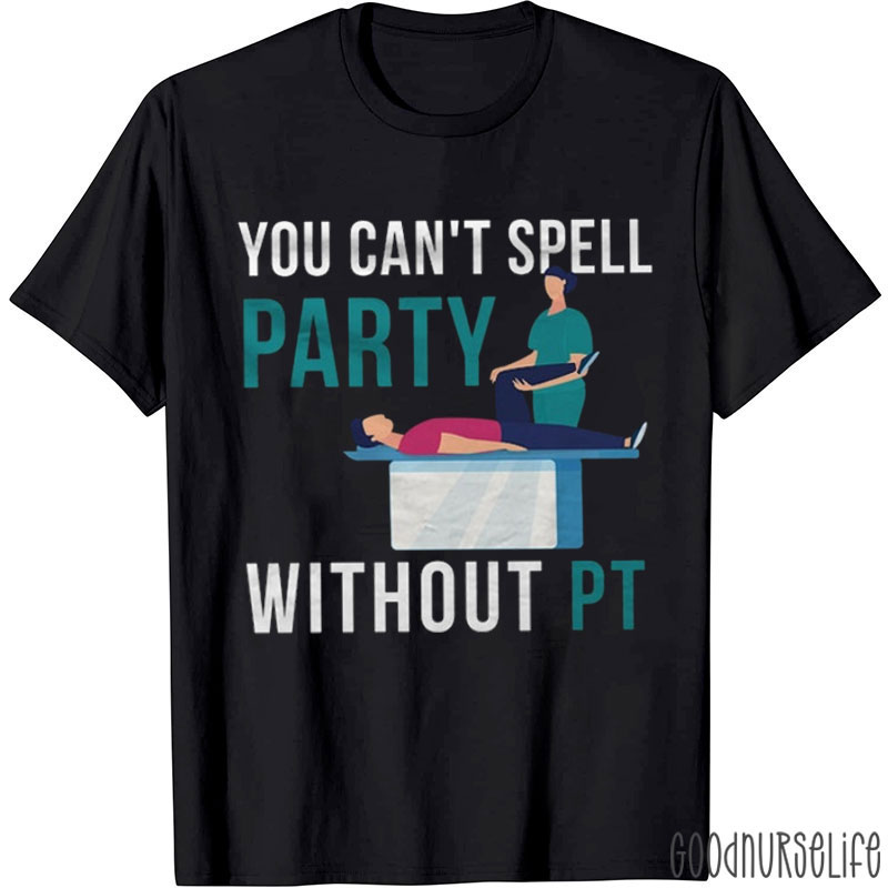 Funny PT You Can't Spell Party Without PT Nurse T-shirt