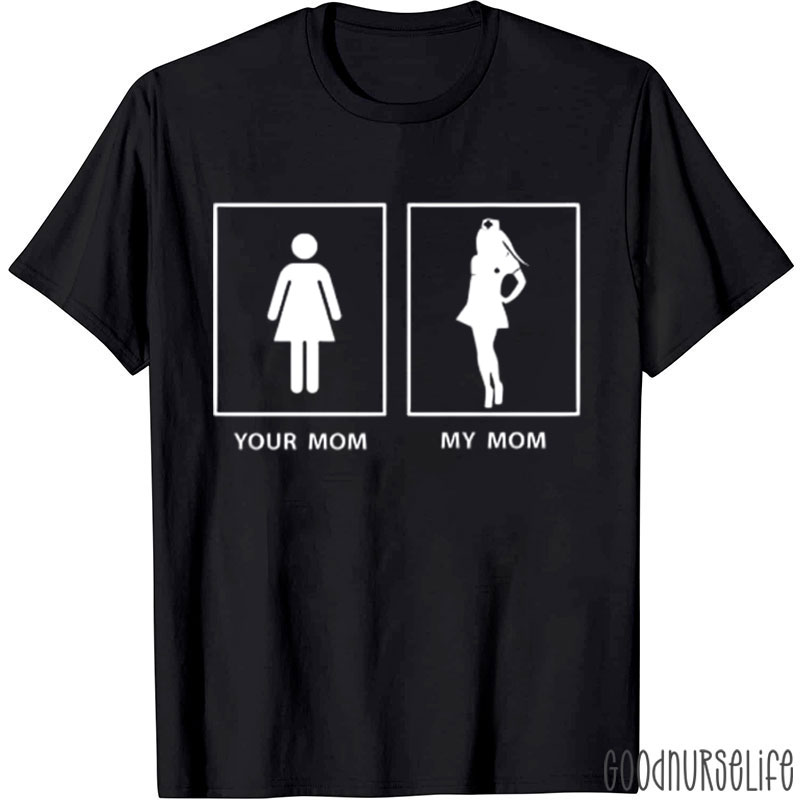 Your Mom My Mom Nurse T-Shirt