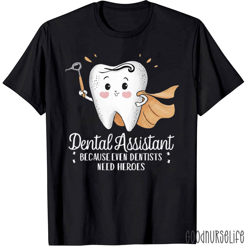 Dental Assistant Because Even Dentists Need Heroes T-Shirt