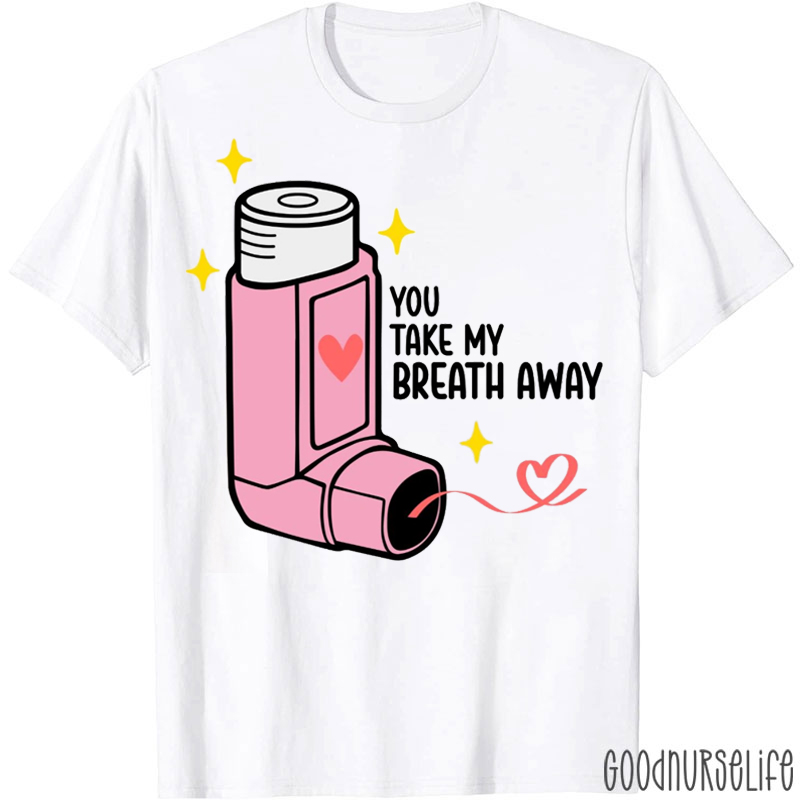 You Take My Breath Away Respiratory Therapist Valentine T-shirt